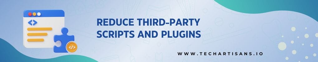 Reduce Third-Party Scripts and Plugins