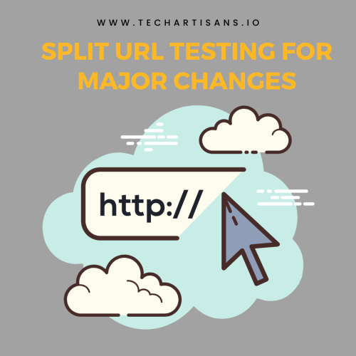 Split URL Testing for Major Changes