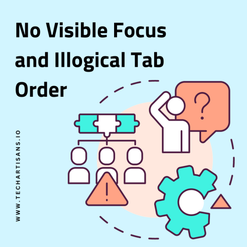 No Visible Focus and Illogical Tab Order