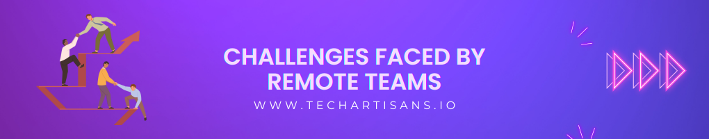Challenges Faced by Remote Teams