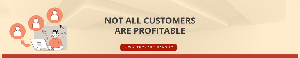 Not all Customers Are Profitable
