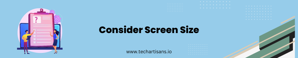 Consider Screen Size