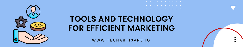 Utilizing Tools and Technology for Efficient Marketing