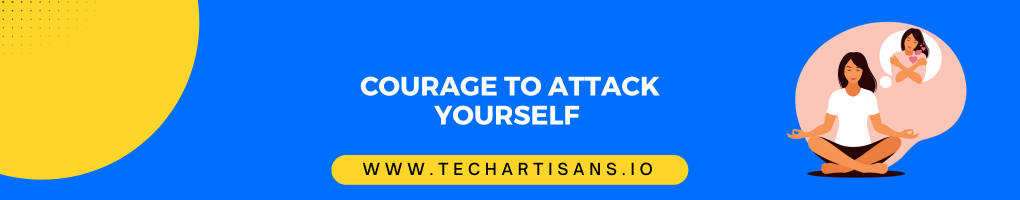 Courage to Attack Yourself