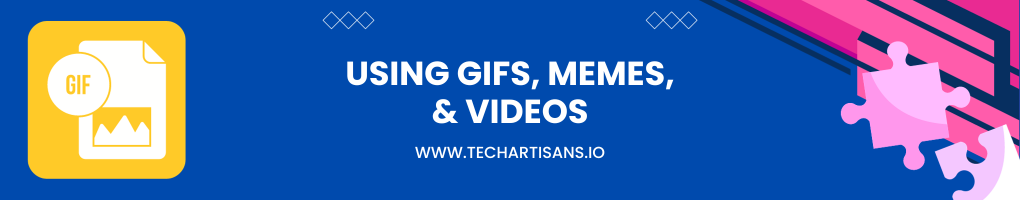 Using GIFs, Memes, and Videos