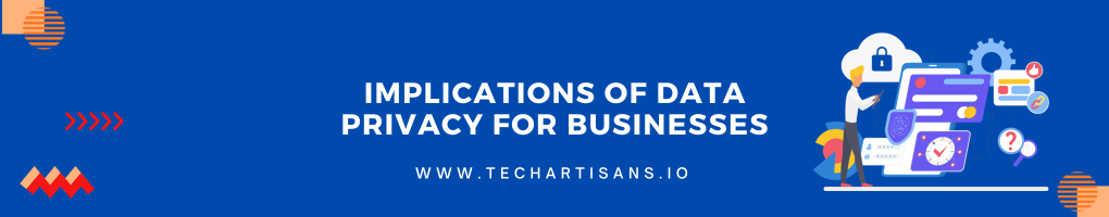 Implications of Data Privacy For Businesses