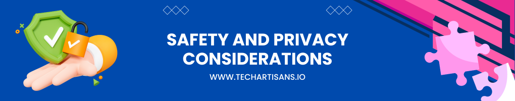 Safety and Privacy Considerations